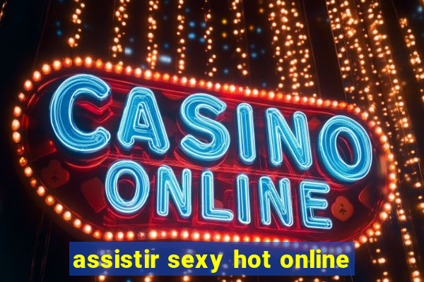 assistir sexy hot online